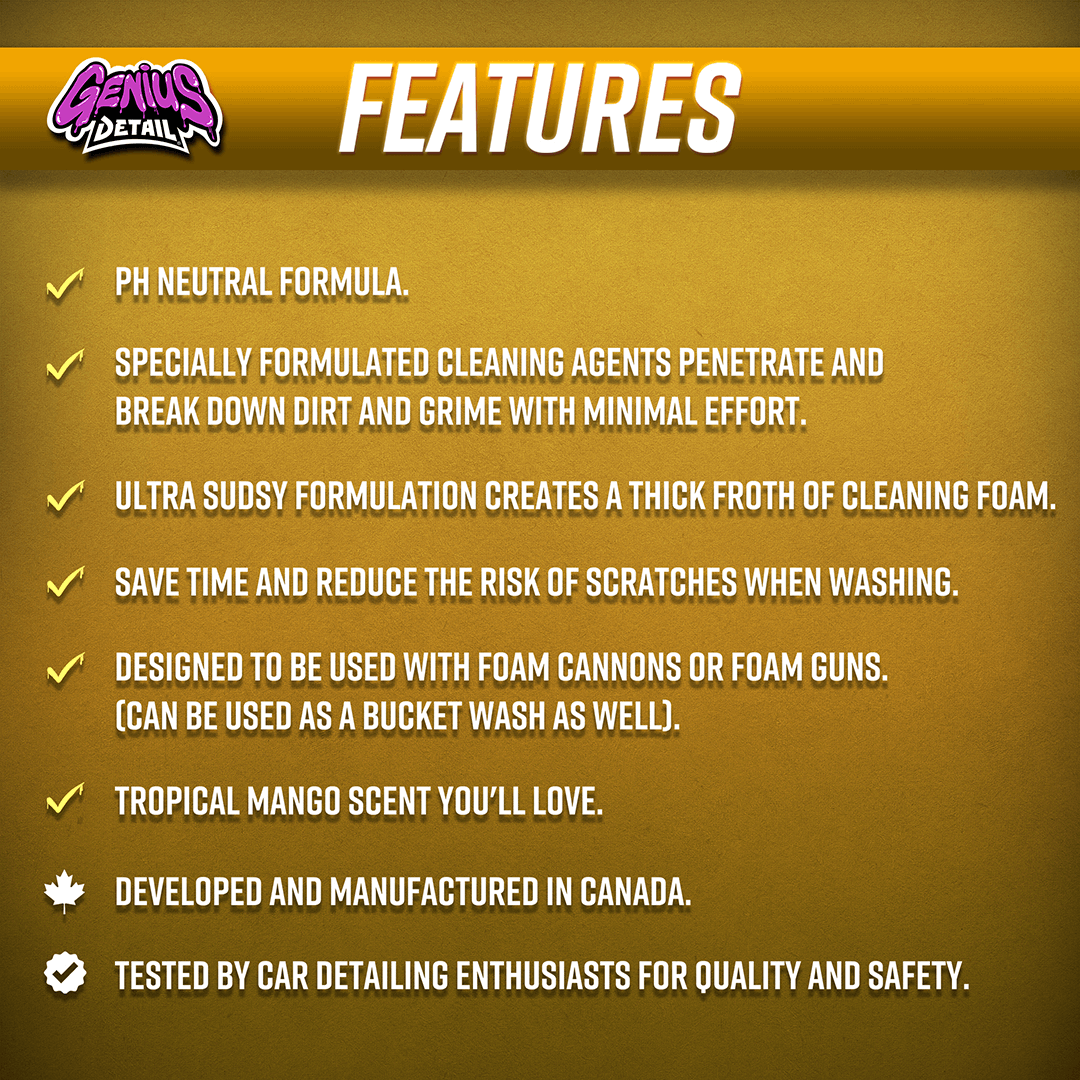 Features: - PH Neutral formula. - Specially formulated cleaning agents penetrate and break down dirt and grime with minimal effort. - Ultra sudsy formulation creates a thick froth of cleaning foam. - Save time and reduce the risk of scratches when washing. - Designed to be used with foam cannons or foam guns (can be used as a bucket wash as well). - Tropical mango scent you'll love. - Developed and manufactured in Canada. - Tested by car detailing enthusiasts for quality and safety.